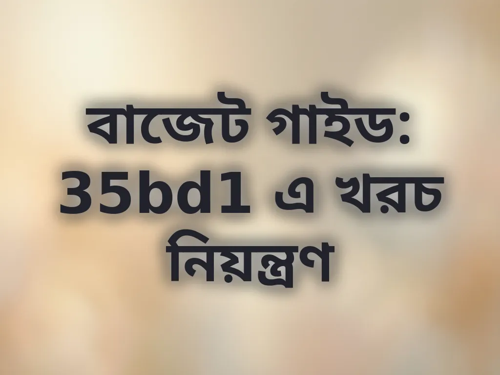 বাজেট গাইড: 35bd1 এ খরচ নিয়ন্ত্রণ